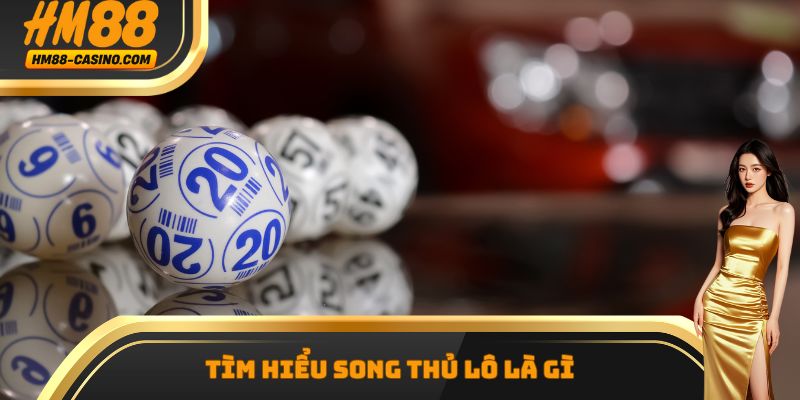 Tìm hiểu song thủ lô là gì