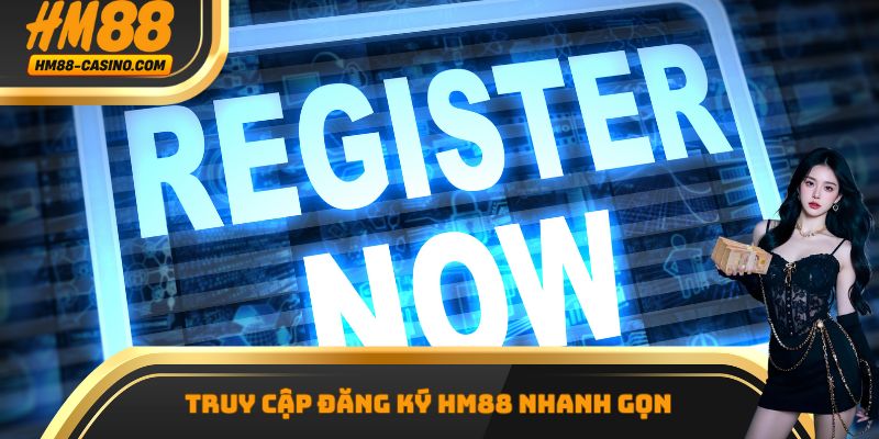 Truy cập đăng ký hm88 nhanh gọn